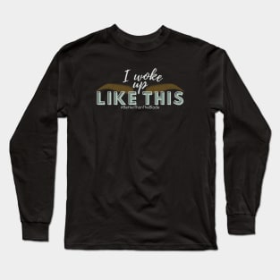 I Woke Up Like This Long Sleeve T-Shirt